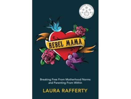 Livro Rebel Mama Breaking Free From Motherhood Norms and Parenting From Within de Laura Rafferty (Inglês)