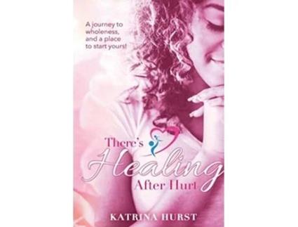 Livro Theres Healing after Hurt A journey to wholeness and a place for you to start yours 2 de Katrina Hurst (Inglês)