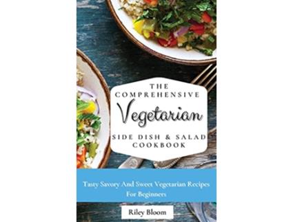Livro The Comprehensive Vegetarian Side Dish Salad Cookbook Easy Side Vegetarian Dish And Salad Recipes For Everyone de Riley Bloom (Inglês)