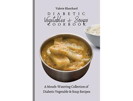 Livro Diabetic Vegetables Soups Cookbook A MouthWatering Collection of Diabetic Vegetable Soup Recipes de Valerie Blanchard (Inglês)