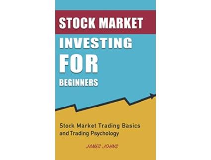 Livro Stock Market Investing for Beginners Stock Market Trading Basics and Trading Psychology de James Johns (Inglês - Capa Dura)