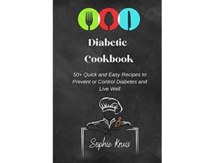 Livro Diabetic Cookbook 50 Quick and Easy Recipes to Prevent or Control Diabetes and Live Well de Sophie Kruis (Inglês)