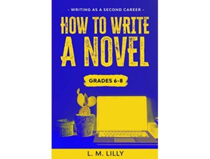 Livro How To Write A Novel Grades 68 Workbook Writing As A Second Career de L M Lilly (Inglês)