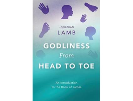 Livro Godliness from Head to Toe An Introduction to the Book of James de Jonathan Lamb (Inglês)