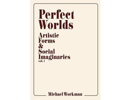 Livro Perfect Worlds Artistic Forms Social Imaginaries vol 1 de Michael Workman (Inglês)