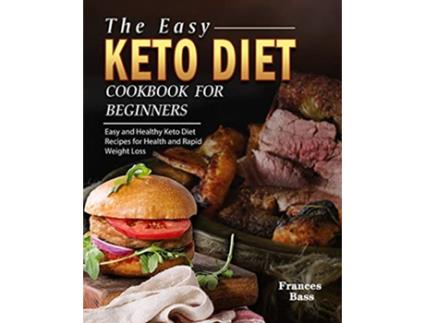 Livro The Easy Keto Diet Cookbook For Beginners Easy and Healthy Keto Diet Recipes for Health and Rapid Weight Loss de Frances Bass (Inglês)