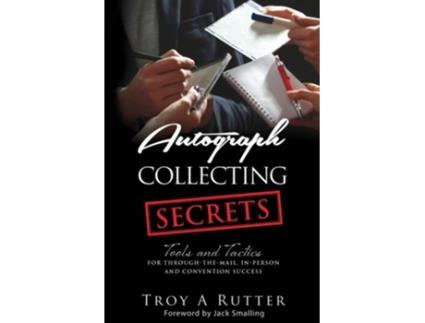 Livro Autograph Collecting Secrets Tools and Tactics for ThroughTheMail InPerson and Convention Success de Troy A Rutter (Inglês)