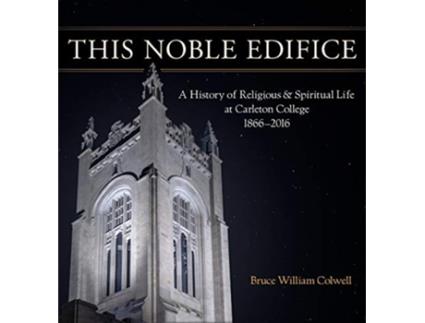 Livro This Noble Edifice A History of Religious and Spiritual Life at Carleton College 18662016 de Bruce William Colwell (Inglês)