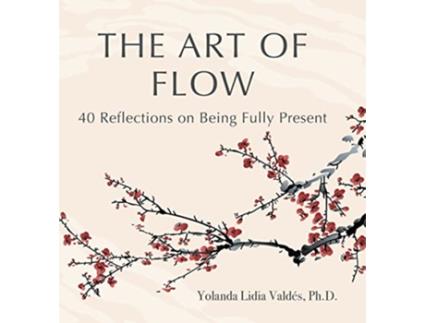 Livro The Art of Flow 40 Reflections on Being Fully Present de Yolanda Valdés (Inglês)