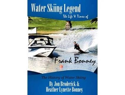 Livro Water Skiing Legend The Life and Times of Frank Bonney de Jon Broderick Heather Lynette Bonney (Inglês)