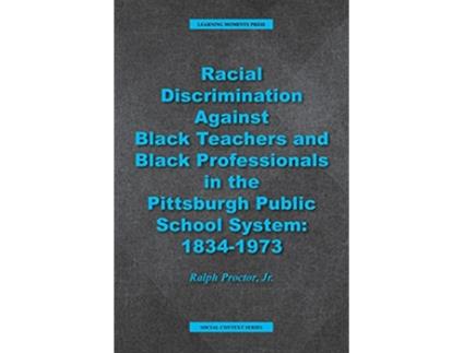 Livro Racial Discrimination against Black Teachers and Black Professionals in the Pittsburgh Publice School System 19341973 de Ralph Proctor (Inglês)