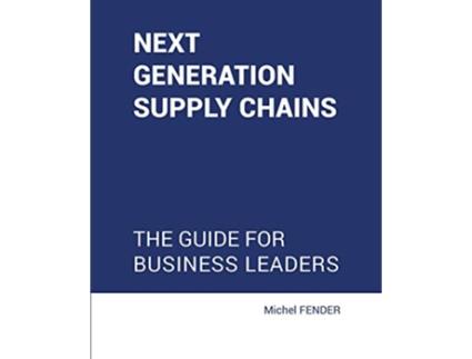 Livro Next generation supply chains The guide for business leaders de Michel Fender (Inglês)