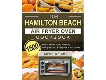 Livro 1500 Hamilton Beach Air Fryer Oven Cookbook 1500 Days Affordable Healthy Recipes that Everyone Can Cook de Kevin Wright (Inglês)