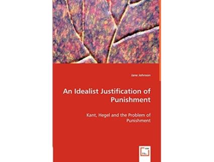 Livro An Idealist Justification of Punishment Kant Hegel and the Problem of Punishment de Jane Johnson (Inglês)