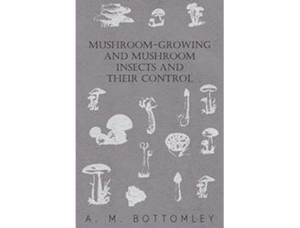 Livro MushroomGrowing and Mushroom Insects and Their Control de A M Bottomley (Inglês)