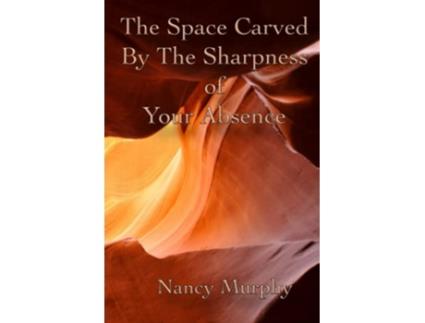 Livro The Space Carved by the Sharpness of Your Absence de Nancy Murphy (Inglês)
