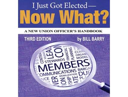 Livro I Just Got Elected Now What A New Union Officers Handbook 3rd Edition de Bill Barry (Inglês)