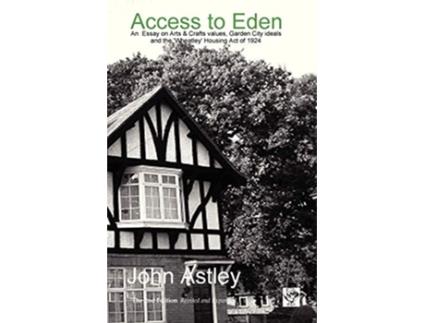 Livro Access to Eden An Essay on Arts Crafts Values Garden City Ideals and the 1924 Wheatley Housing ACT de John Astley (Inglês)