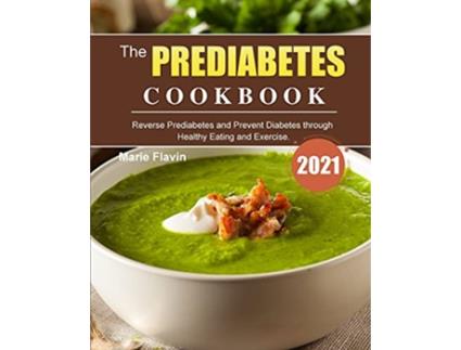 Livro The Prediabetes Cookbook 2021 Reverse Prediabetes and Prevent Diabetes through Healthy Eating and Exercise de Marie Flavin (Inglês)
