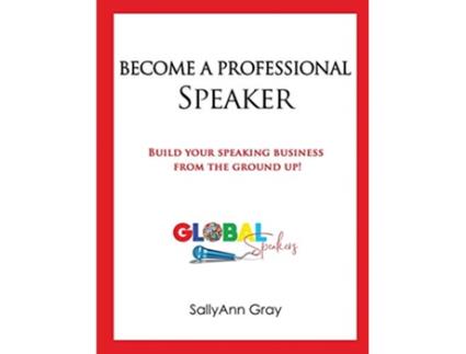 Livro Become A Professional Speaker Build Your Speaking Business from the Ground Up de Sallyann Gray (Inglês)