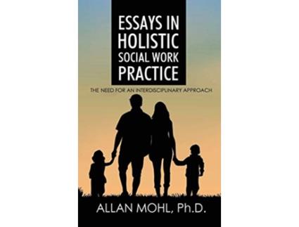 Livro Essays in Holistic Social Work Practice The Need for an Interdisciplinary Approach de Dr Mohl (Inglês)