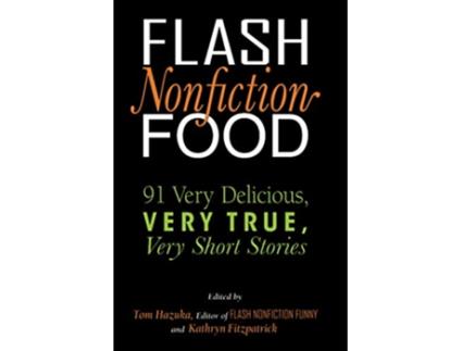 Livro Flash Nonfiction Food 91 Very Delicious Very True Very Short Stories de Tom Hazuka Kathryn Fitzpatrick (Inglês)