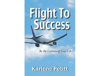 Livro Flight To Success Be the Captain of Your Life de Karlene Petitt (Inglês)