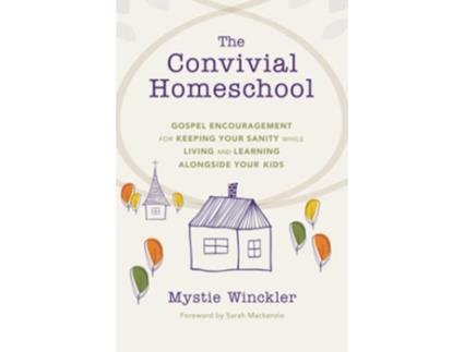 Livro The Convivial Homeschool Gospel Encouragement for Keeping Your Sanity While Living and Learning Alongside Your Kids de Mystie Winckler (Inglês)