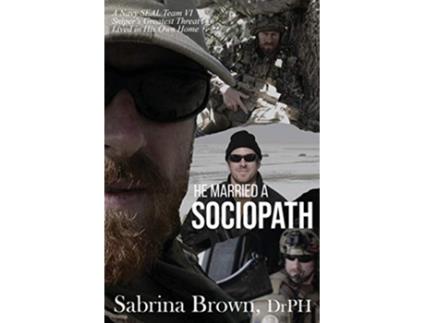 Livro He Married a Sociopath A Navy SEAL Team VI Snipers Greatest Threat Lived in His Own Home de Dr Sabrina Brown (Inglês)