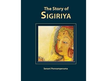 Livro The Story of Sigiriya History of Sigiriya de Senani Ponnamperuma (Inglês)