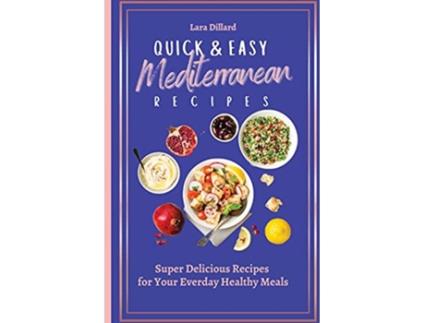 Livro Quick and Easy Mediterranean Recipes Super Delicious Recipes for your everday Healthy meals de Lara Dillard (Inglês)