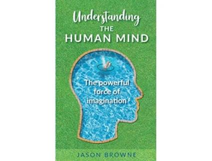 Livro Understanding the Human Mind The Powerful Force of Imagination de Jason Browne (Inglês)
