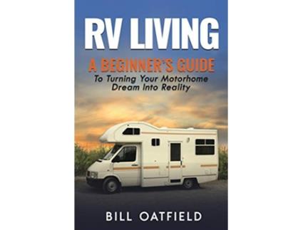 Livro RV Living A Beginners Guide To Turning Your Motorhome Dream Into Reality de Bill Oatfield (Inglês)