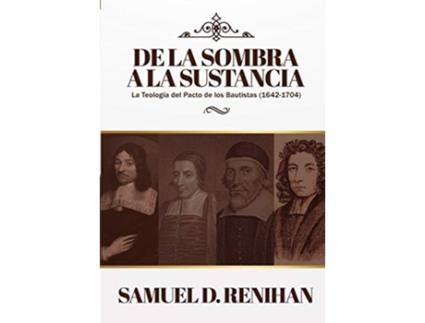 Livro De la Sombra a la Sustancia La teologia del pacto de los Bautistas 16421704 Legado Bautista Spanish Edition de Dr Samuel D Renihan (Espanhol)