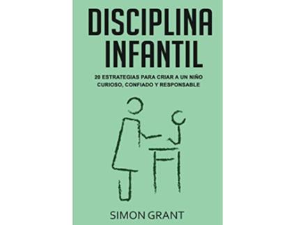 Livro Disciplina infantil 20 estrategias para criar a un niño curioso confiado y responsable Spanish Edition de Simon Grant (Espanhol)
