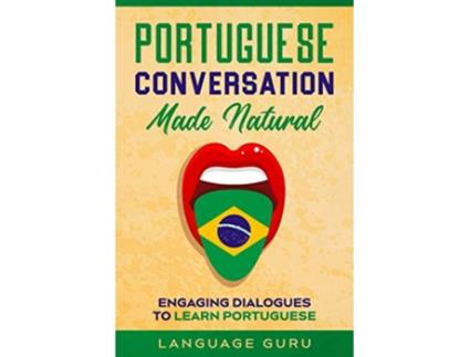 Livro Portuguese Conversation Made Natural Engaging Dialogues to Learn Portuguese Portuguese Edition de Language Guru (Português)
