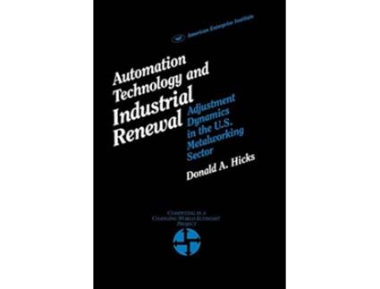 Livro Automation Technology and Industrial Renewal Adjustment Dynamics in the Metalworking Sector AEI studies de Donald A Hicks (Inglês)