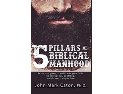 Livro The Five Pillars of Biblical Manhood de John Mark Caton (Inglês)
