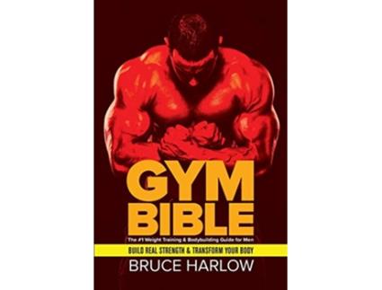 Livro Gym Bible The 1 Weight Training Bodybuilding Guide for Men Build Real Strength Transform Your Body de Bruce Harlow (Inglês)