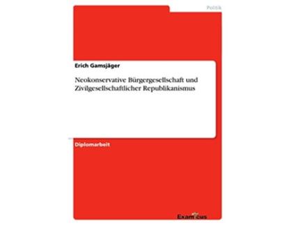 Livro Neokonservative Bürgergesellschaft und Zivilgesellschaftlicher Republikanismus German Edition de Erich Gamsjäger (Alemão)