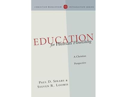 Livro Education for Human Flourishing A Christian Perspective Christian Worldview Integration Series de Paul D Spears Steven R Loomis (Inglês)
