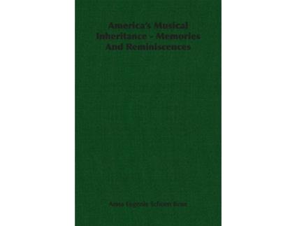 Livro Americas Musical Inheritance Memories And Reminiscences de Anna Eugenie Schoen Rene (Inglês)