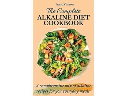 Livro The Complete Alkaline Diet Cookbook A comphrensive mix of alkaline recipes for you everyday meals de Isaac Vinson (Inglês)