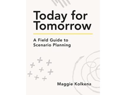 Livro Today for Tomorrow A Field Guide to Scenario Planning de Maggie Kolkena (Inglês)