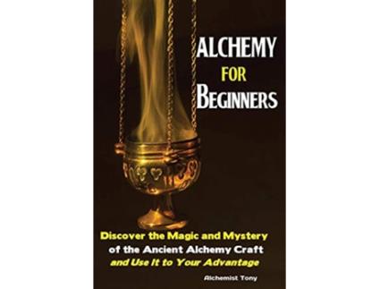 Livro Alchemy For Beginners Discover the Magic and Mystery of the Ancient Alchemy Craft and Use It to Your Advantage de Tony Alchemist (Inglês)