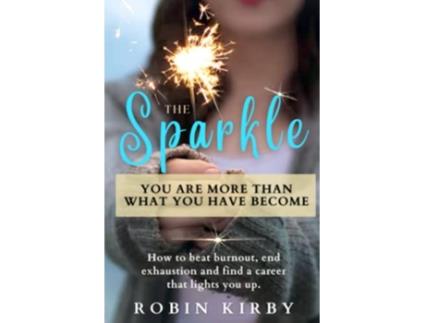 Livro The Sparkle How to Beat Burnout End Exhaustion and Find a Career that Lights You Up de Robin Kirby (Inglês)