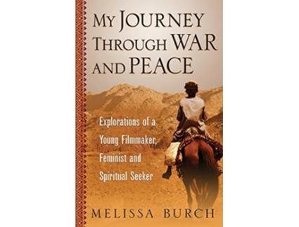 Livro My Journey Through War and Peace Explorations of a Young Filmmaker Feminist and Spiritual Seeker Heroines Journey de Melissa Burch (Inglês)