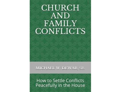 Livro CHURCH AND FAMILY CONFLICTS How to Settle Conflicts Peacefully in the House de MICHAEL W DEWAR SR (Inglês)