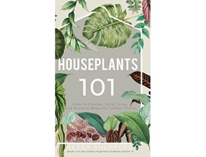 Livro Houseplants 101 How to choose style grow and nurture your indoor plants The Green Fingered Gardener de Peter Shepperd (Inglês)