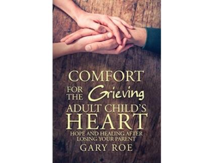 Livro Comfort for the Grieving Adult Childs Heart Hope and Healing After Losing Your Parent de Gary Roe (Inglês)
